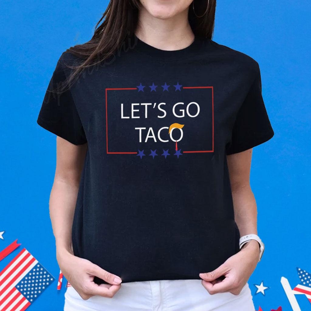 Let's Go T.A.C.O. Shirt Trump Always Chickens Out Tee