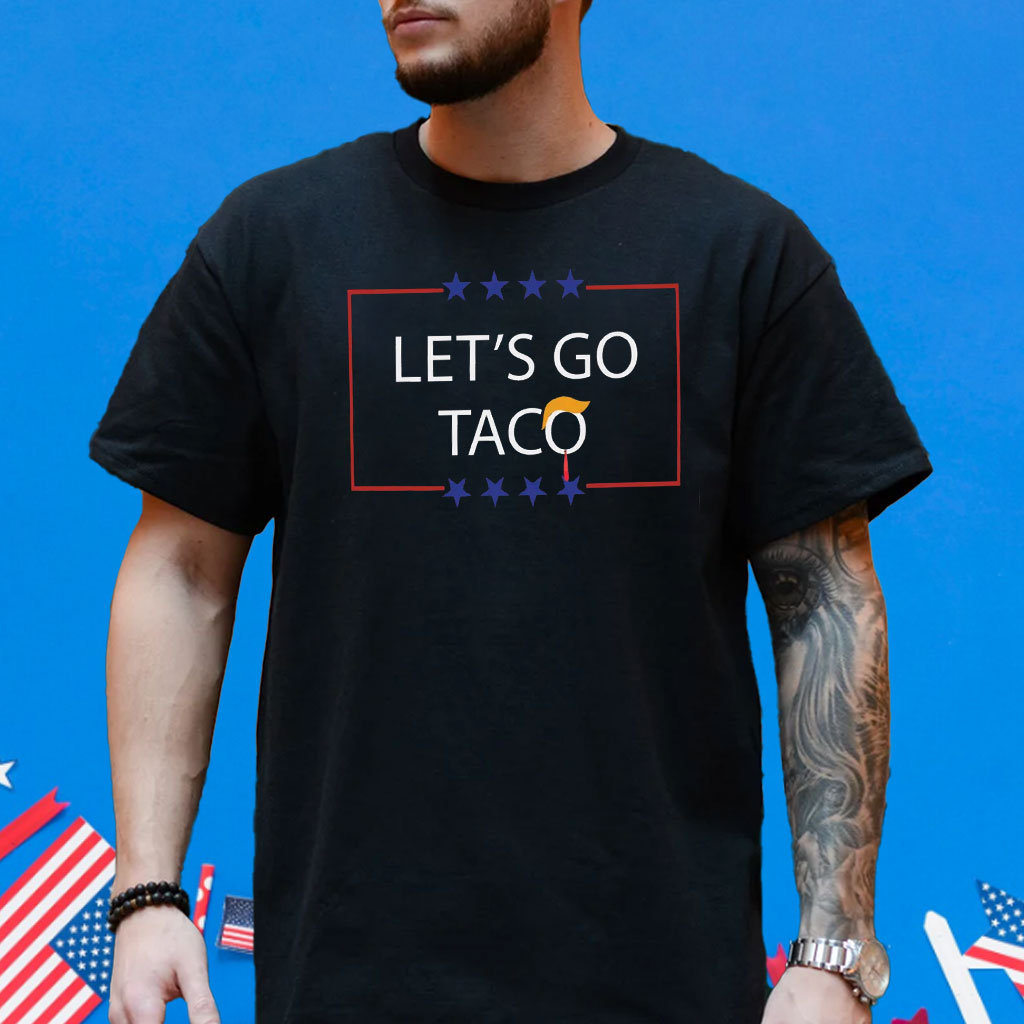 Let's Go T.A.C.O. Shirt Trump Always Chickens Out Tee