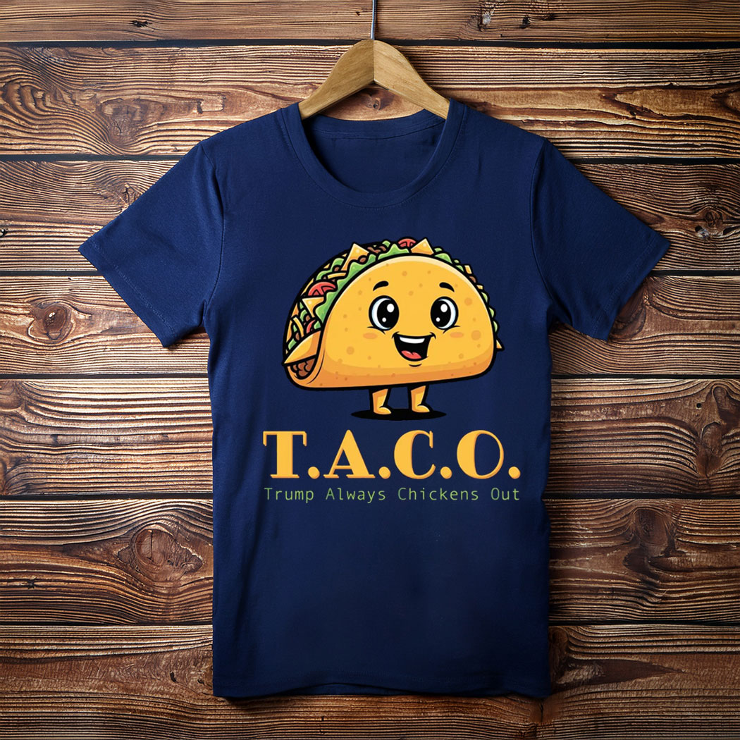 TACO - Trump Always Chickens Out - Funny Protest T-Shirt