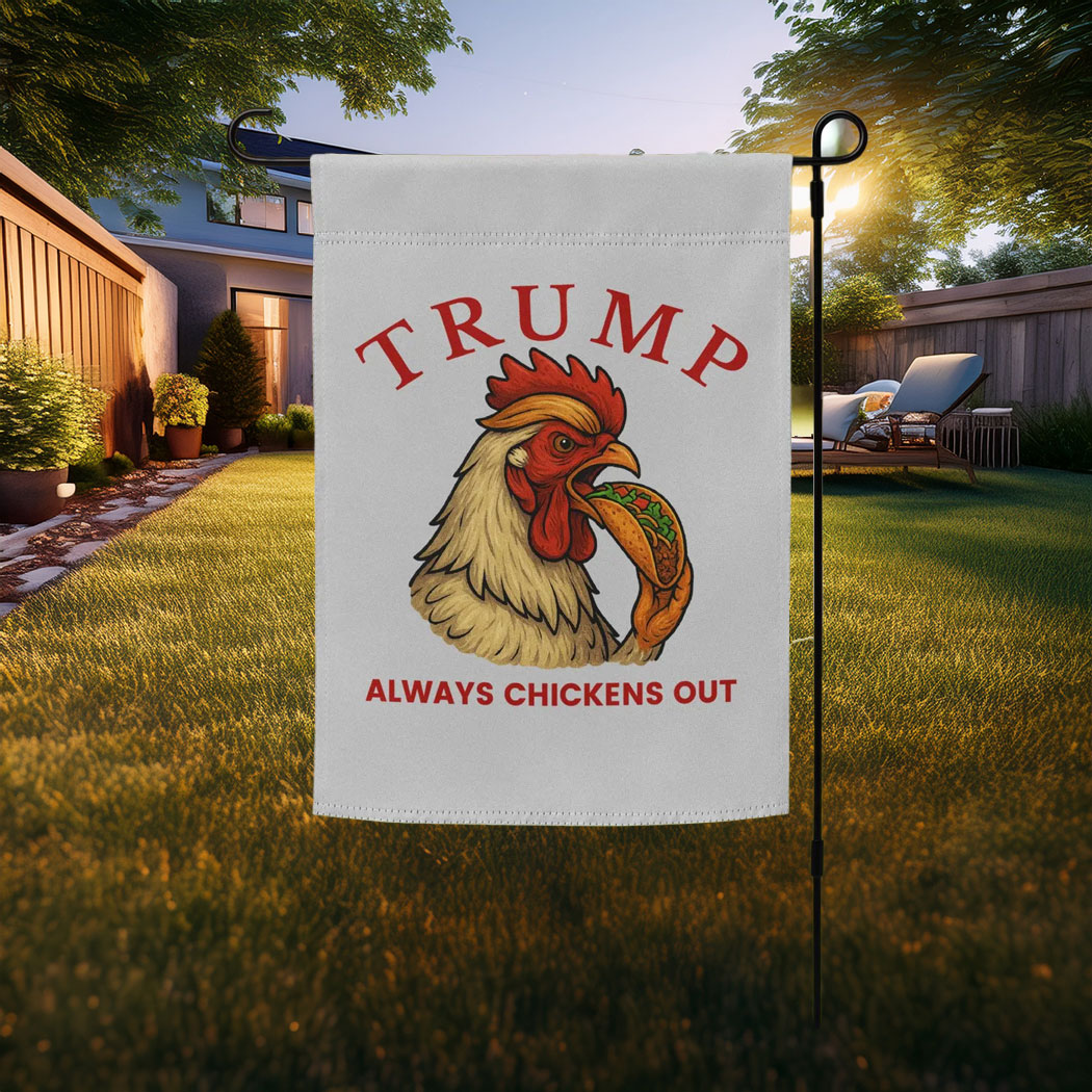 Trump Always Chickens Out – Funny Political TACO Garden flag