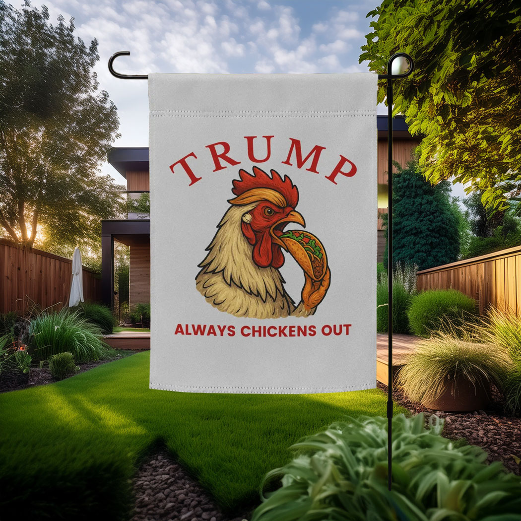Trump Always Chickens Out – Funny Political TACO Garden flag