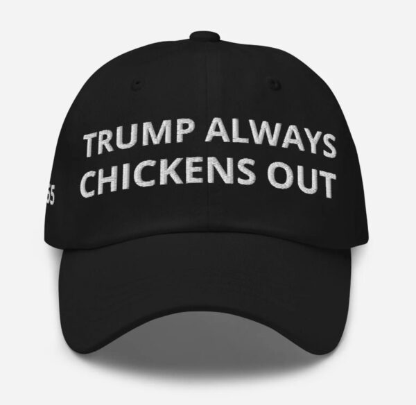 Trump always chickens out 24-7-365 Hat