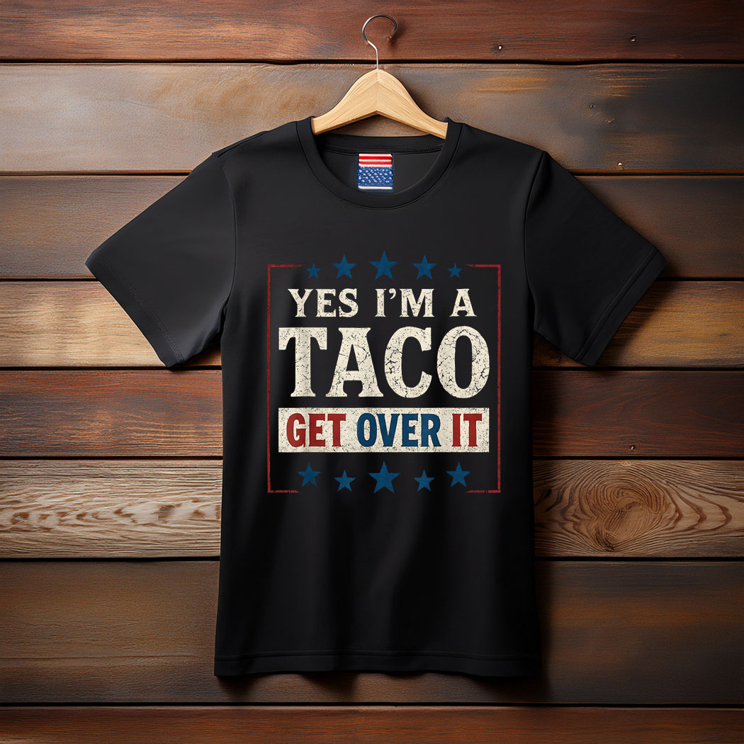 Yes I’m a Taco Get Over It Shirt Funny Anti-Trump