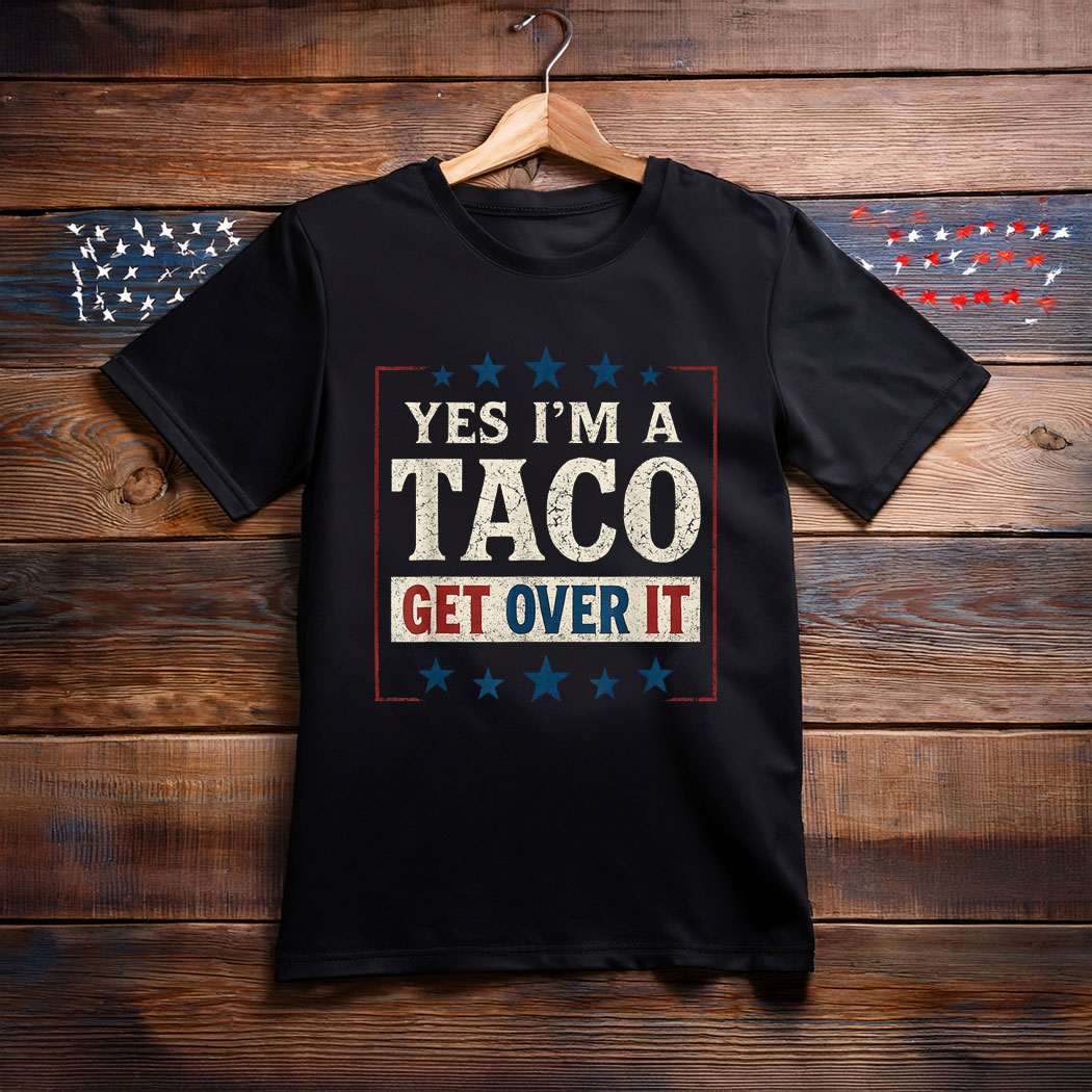 Yes I’m a Taco Get Over It Shirt Funny Anti-Trump