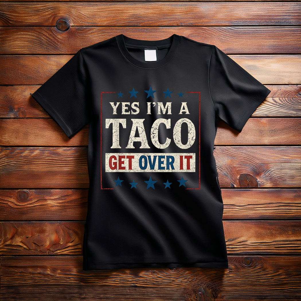 Yes I’m a Taco Get Over It Shirt Funny Anti-Trump