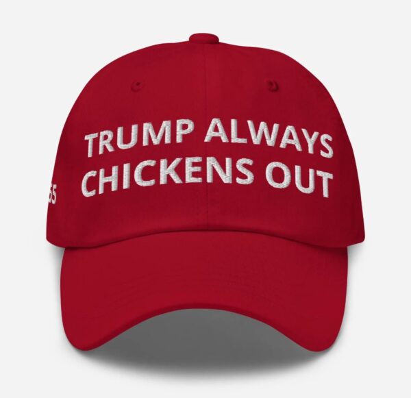 Trump always chickens out 24-7-365 Hat