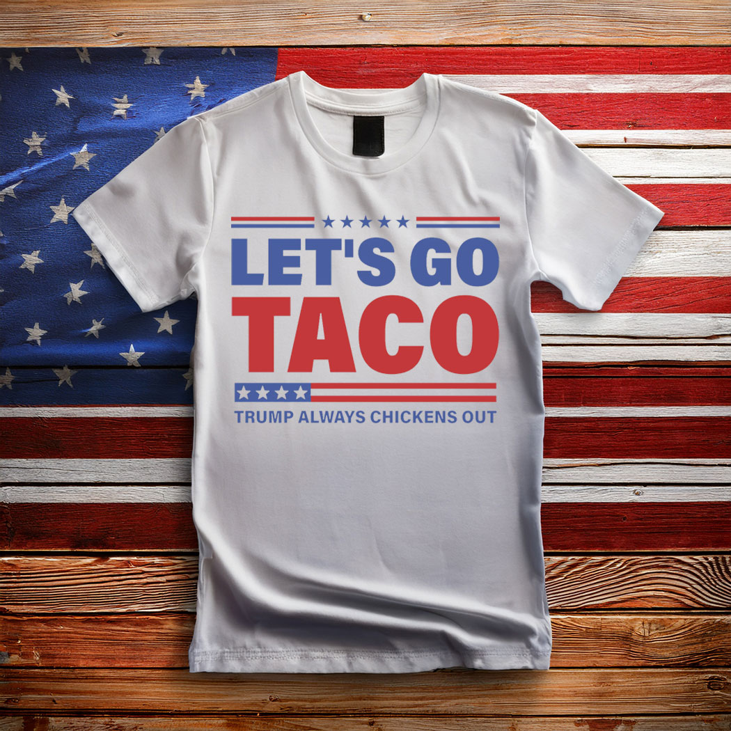 Let's Go TACO , Funny Protest Shirt, Anti-Trump