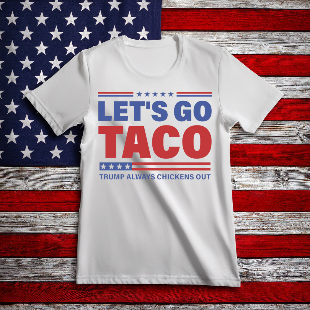 Let's Go TACO , Funny Protest Shirt, Anti-Trump