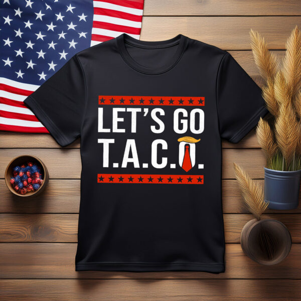 Let’s Go TACO , Trump Always Chickens Out Protest Shirt