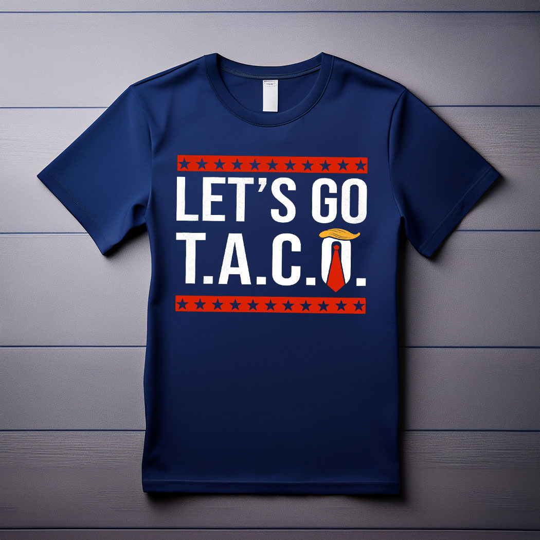 Let’s Go TACO , Trump Always Chickens Out Protest Shirt