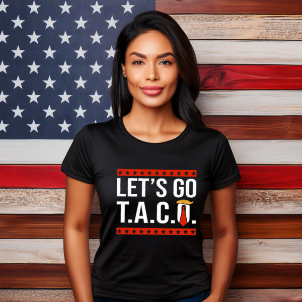 Let’s Go TACO , Trump Always Chickens Out Protest Shirt