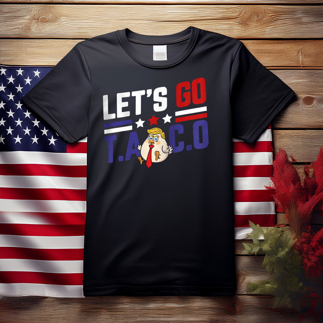 Let's Go TACO Tshirt Funny Protest Anti-Trump Anti-MAGA