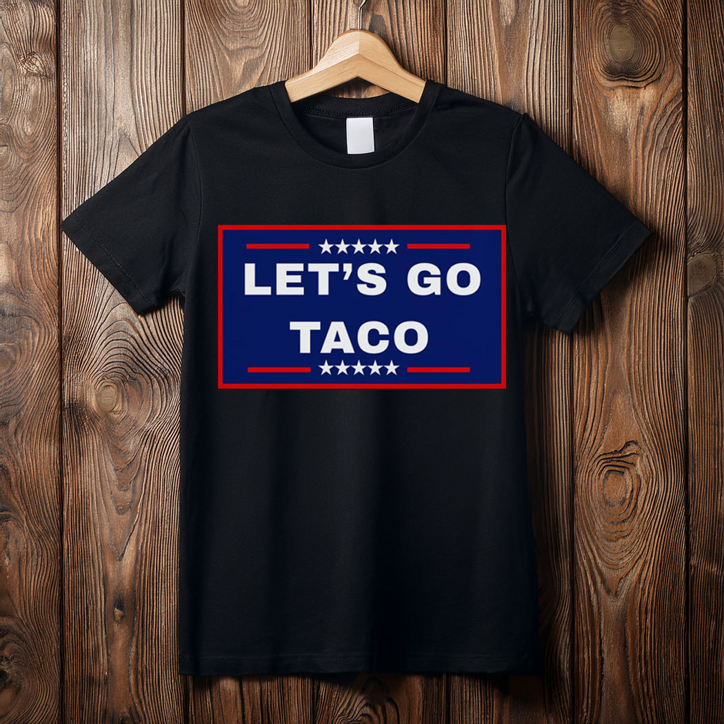 Let's Go Taco Trump 2025, TACO Chicken Shirt