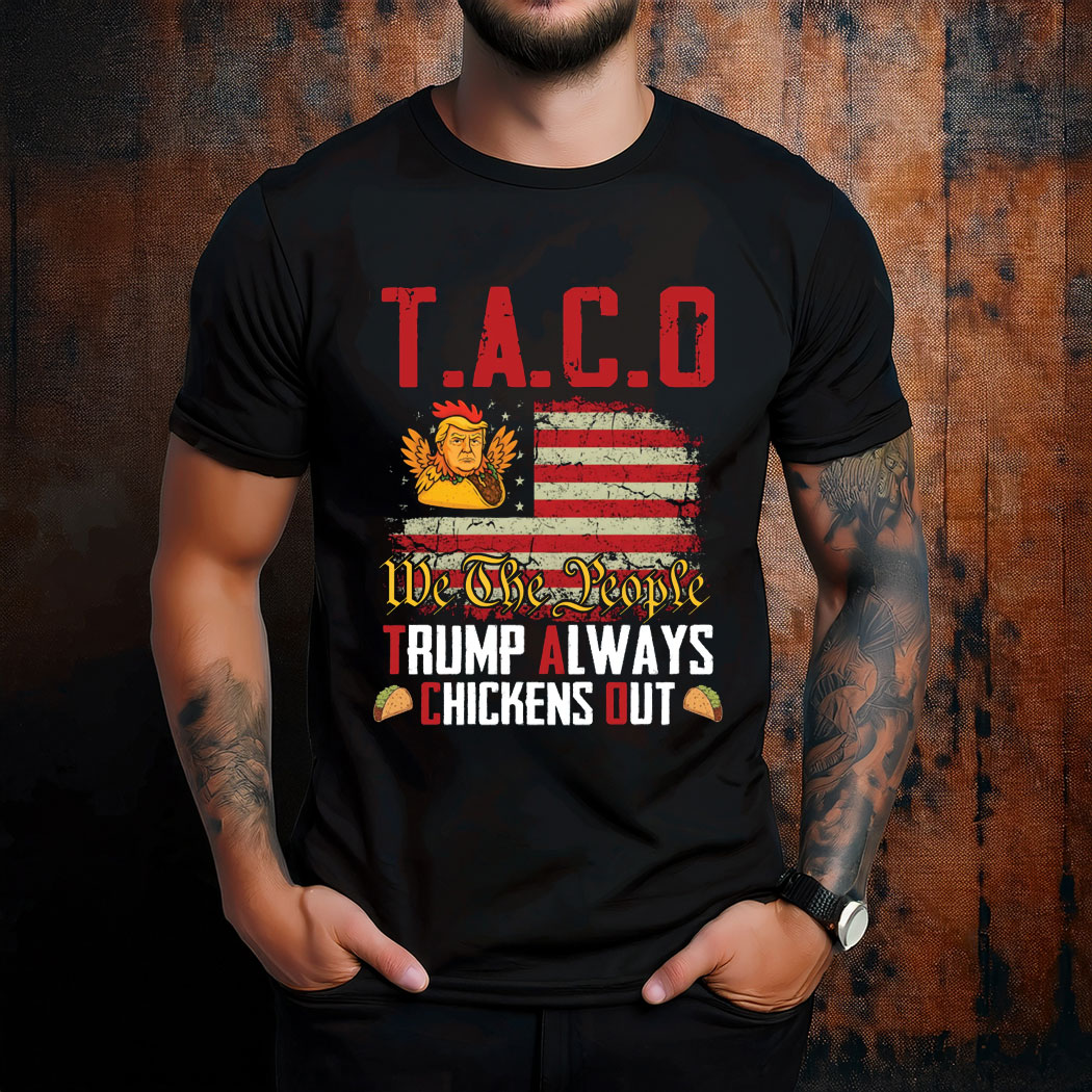 Taco Trump Always Chickens Out Anti Trump Shirt