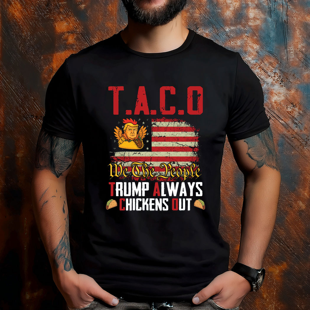 Taco Trump Always Chickens Out Anti Trump Shirt