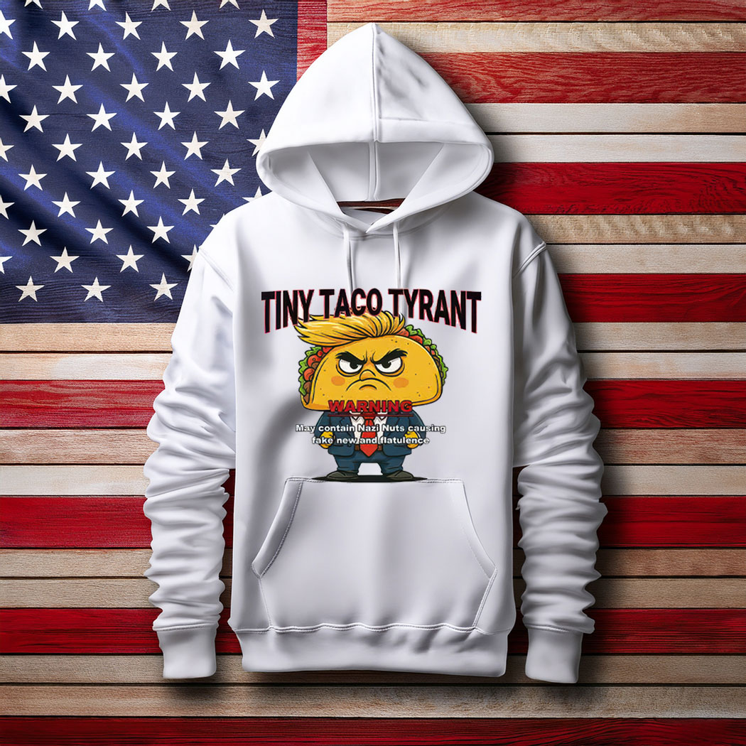 Trump Tiny Taco Tyrant Hoodie Shirt
