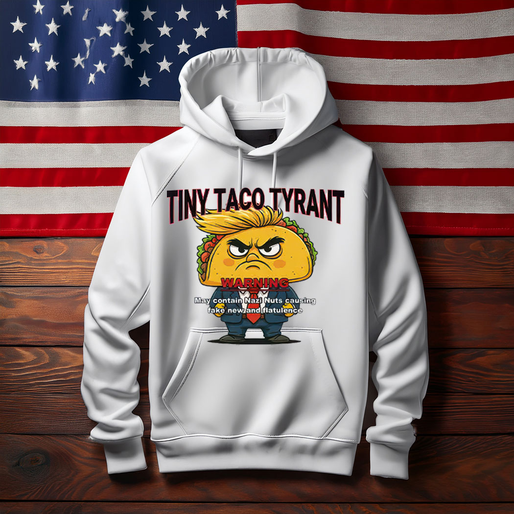 Trump Tiny Taco Tyrant Hoodie Shirt